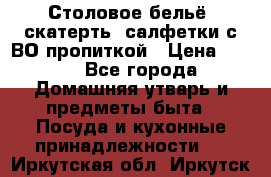 Столовое бельё, скатерть, салфетки с ВО пропиткой › Цена ­ 100 - Все города Домашняя утварь и предметы быта » Посуда и кухонные принадлежности   . Иркутская обл.,Иркутск г.